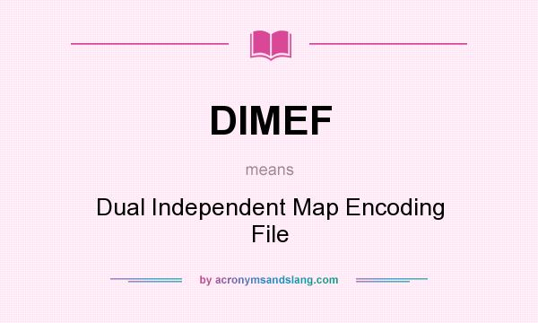 What does DIMEF mean? It stands for Dual Independent Map Encoding File