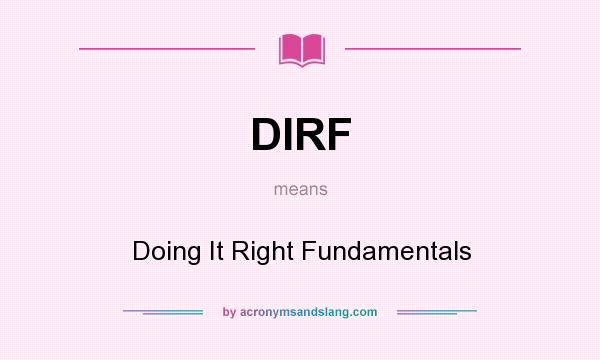 What does DIRF mean? It stands for Doing It Right Fundamentals