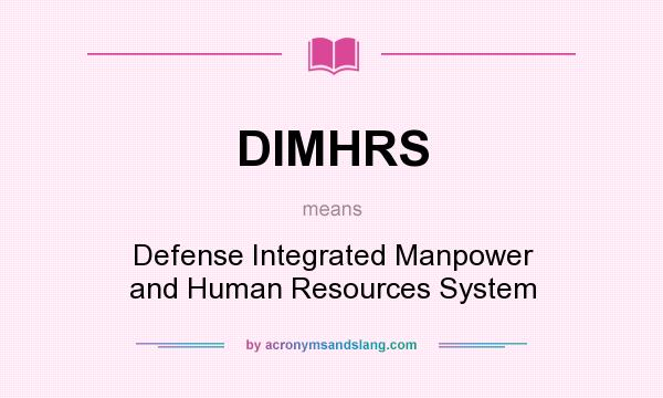 What does DIMHRS mean? It stands for Defense Integrated Manpower and Human Resources System