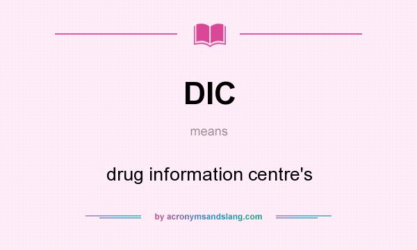 What does DIC mean? It stands for drug information centre`s
