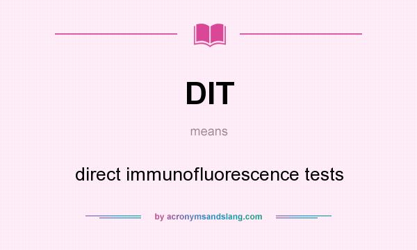 What does DIT mean? It stands for direct immunofluorescence tests