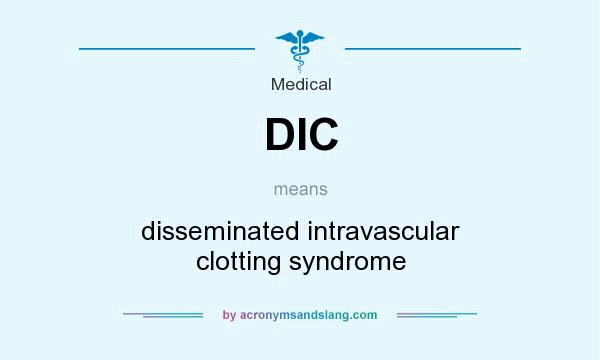 What does DIC mean? It stands for disseminated intravascular clotting syndrome