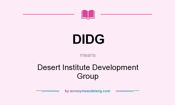 What does DIDG mean? It stands for Desert Institute Development Group