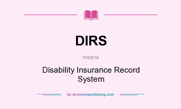 What does DIRS mean? It stands for Disability Insurance Record System