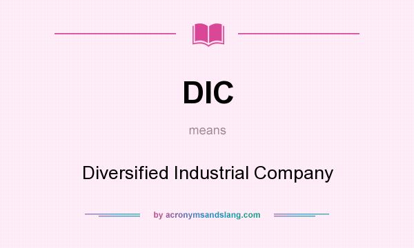 What does DIC mean? It stands for Diversified Industrial Company