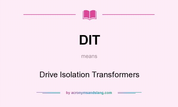 What does DIT mean? It stands for Drive Isolation Transformers