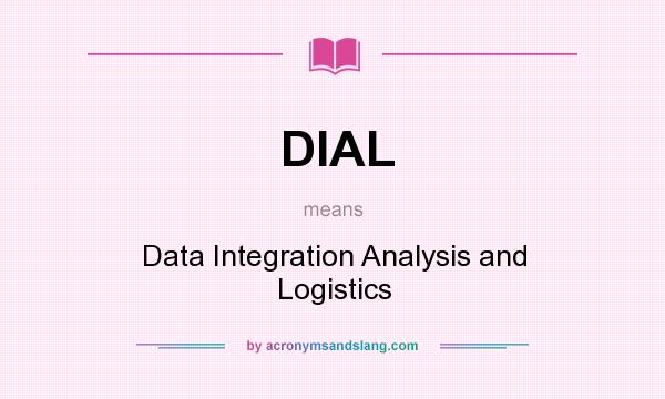 What does DIAL mean? It stands for Data Integration Analysis and Logistics