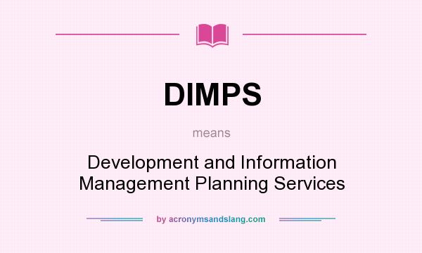 What does DIMPS mean? It stands for Development and Information Management Planning Services
