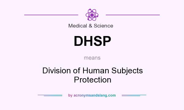 What does DHSP mean? It stands for Division of Human Subjects Protection