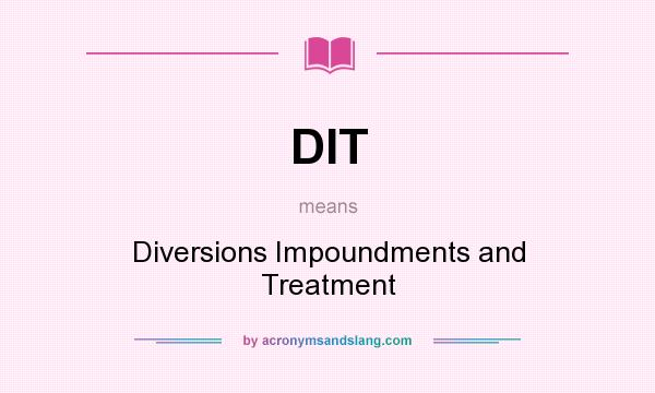 What does DIT mean? It stands for Diversions Impoundments and Treatment