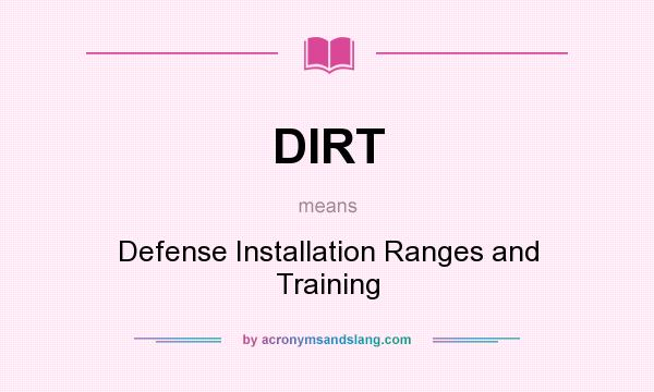 What does DIRT mean? It stands for Defense Installation Ranges and Training
