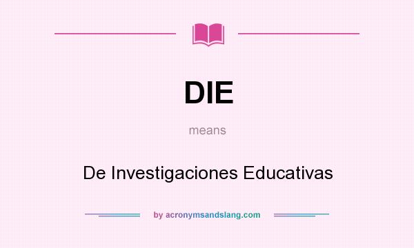 What does DIE mean? It stands for De Investigaciones Educativas