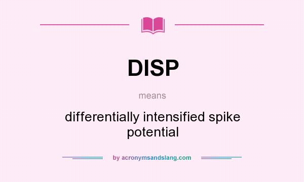 What does DISP mean? It stands for differentially intensified spike potential