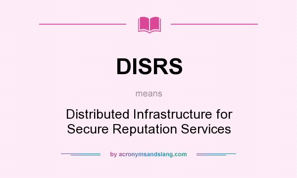 What does DISRS mean? It stands for Distributed Infrastructure for Secure Reputation Services