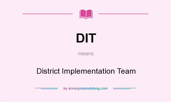 What does DIT mean? It stands for District Implementation Team