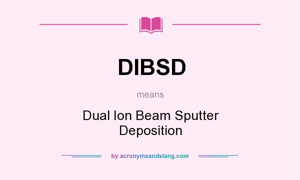 What does DIBSD mean? It stands for Dual Ion Beam Sputter Deposition