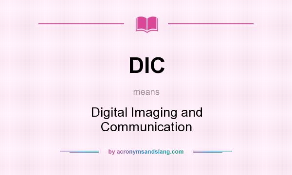 What does DIC mean? It stands for Digital Imaging and Communication