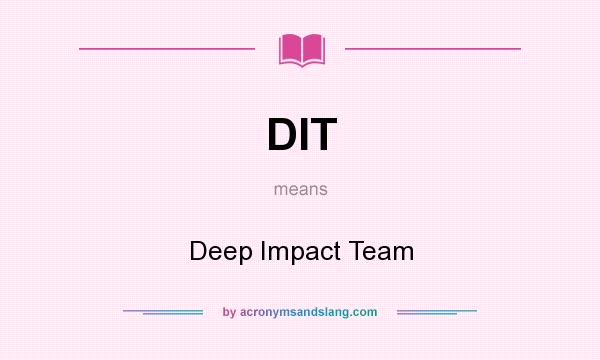 What does DIT mean? It stands for Deep Impact Team