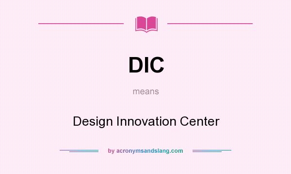 What does DIC mean? It stands for Design Innovation Center