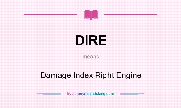 What does DIRE mean? It stands for Damage Index Right Engine