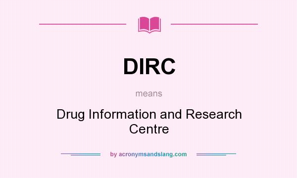 What does DIRC mean? It stands for Drug Information and Research Centre