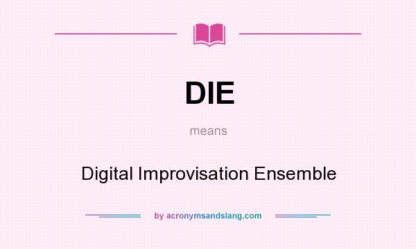 What does DIE mean? It stands for Digital Improvisation Ensemble