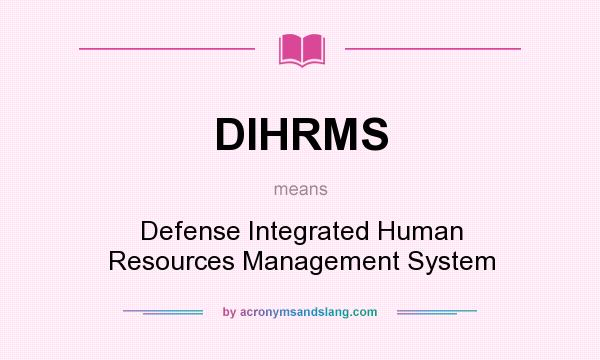 What does DIHRMS mean? It stands for Defense Integrated Human Resources Management System