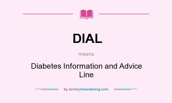 What does DIAL mean? It stands for Diabetes Information and Advice Line
