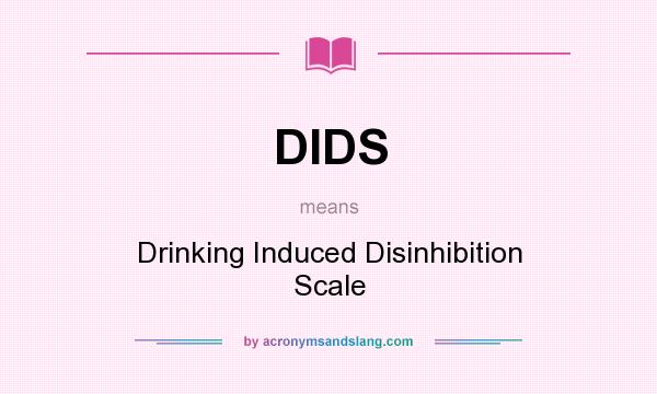 What does DIDS mean? It stands for Drinking Induced Disinhibition Scale
