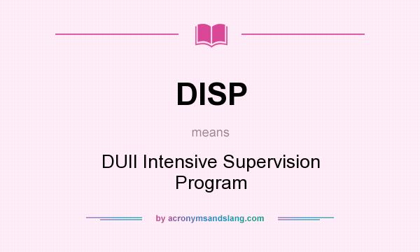 What does DISP mean? It stands for DUII Intensive Supervision Program