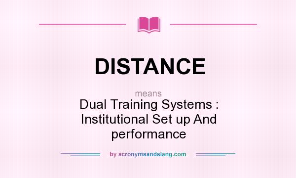 What does DISTANCE mean? It stands for Dual Training Systems : Institutional Set up And performance