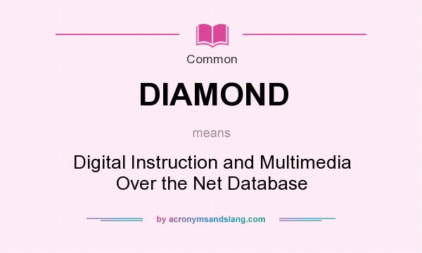 What does DIAMOND mean? It stands for Digital Instruction and Multimedia Over the Net Database