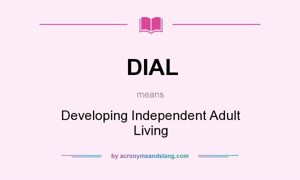What does DIAL mean? It stands for Developing Independent Adult Living