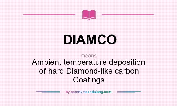 What does DIAMCO mean? It stands for Ambient temperature deposition of hard Diamond-like carbon Coatings