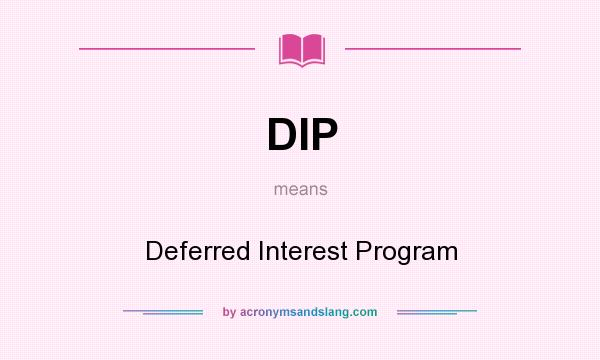 What does DIP mean? It stands for Deferred Interest Program