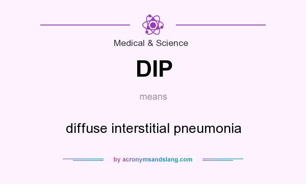 What does DIP mean? It stands for diffuse interstitial pneumonia