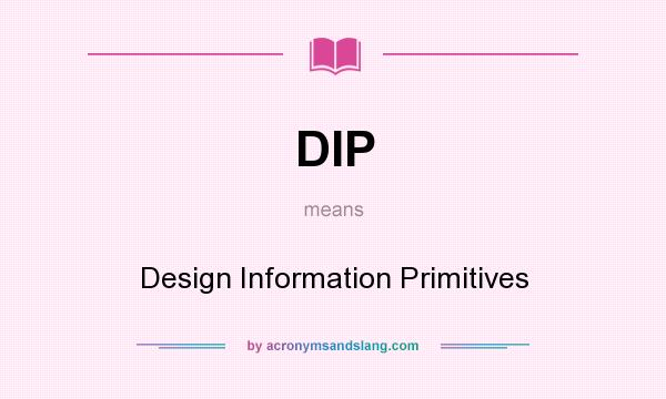 What does DIP mean? It stands for Design Information Primitives
