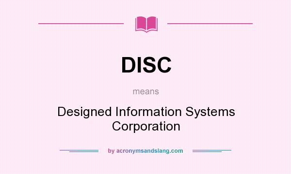 What does DISC mean? It stands for Designed Information Systems Corporation