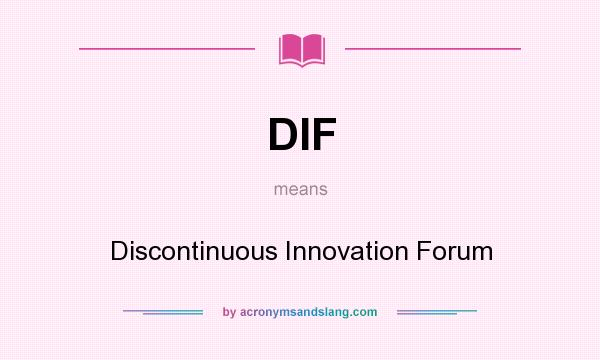 What does DIF mean? It stands for Discontinuous Innovation Forum