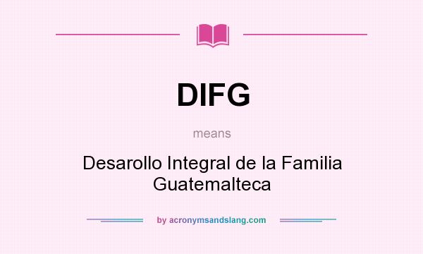 What does DIFG mean? It stands for Desarollo Integral de la Familia Guatemalteca