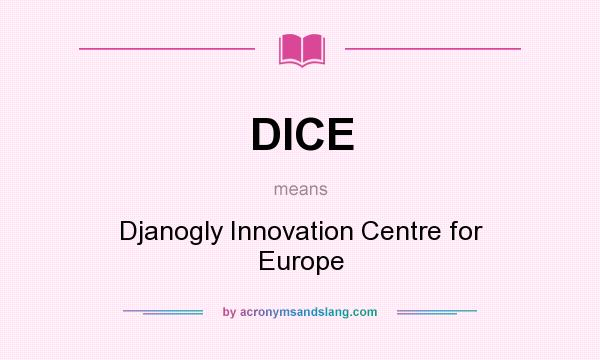 What does DICE mean? It stands for Djanogly Innovation Centre for Europe