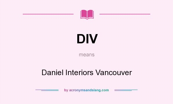 What does DIV mean? It stands for Daniel Interiors Vancouver