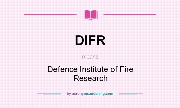 What does DIFR mean? It stands for Defence Institute of Fire Research
