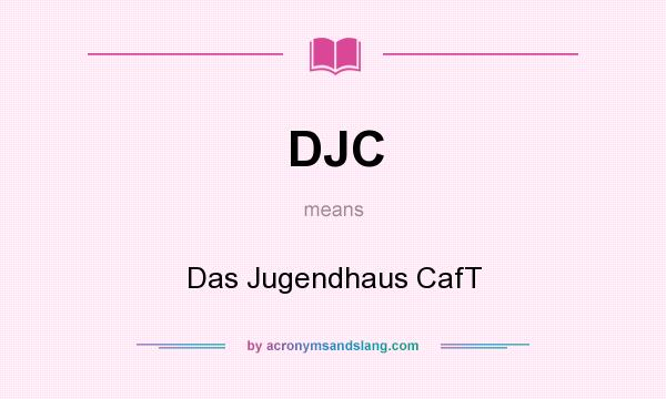 What does DJC mean? It stands for Das Jugendhaus CafT