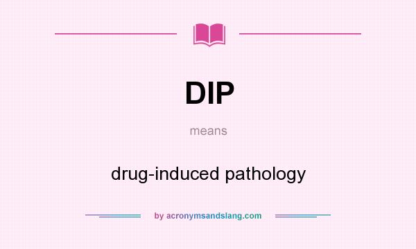 What does DIP mean? It stands for drug-induced pathology