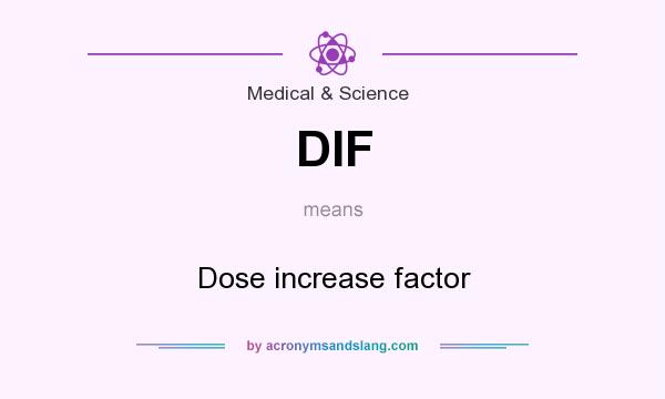 What does DIF mean? It stands for Dose increase factor
