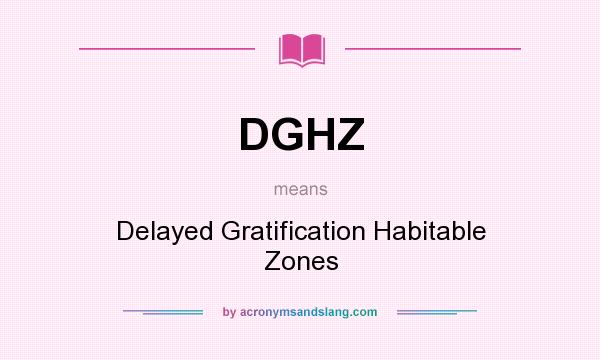 What does DGHZ mean? It stands for Delayed Gratification Habitable Zones