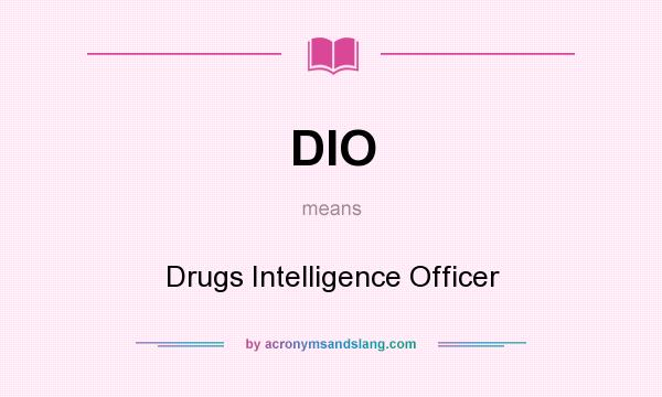 What does DIO mean? It stands for Drugs Intelligence Officer