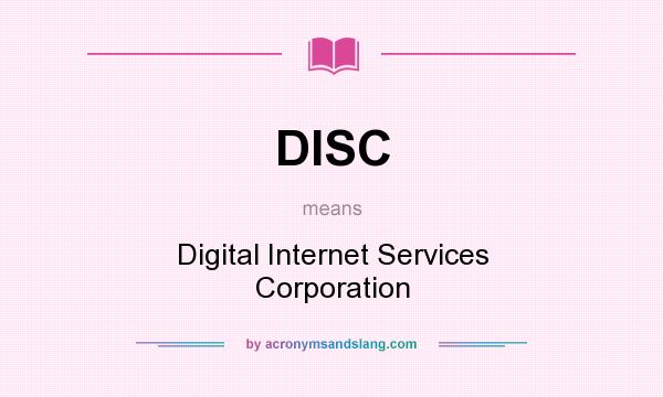 What does DISC mean? It stands for Digital Internet Services Corporation