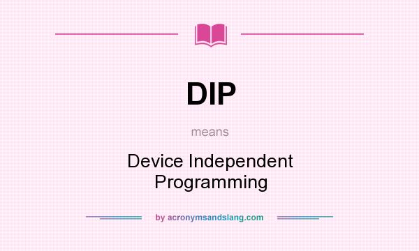 What does DIP mean? It stands for Device Independent Programming